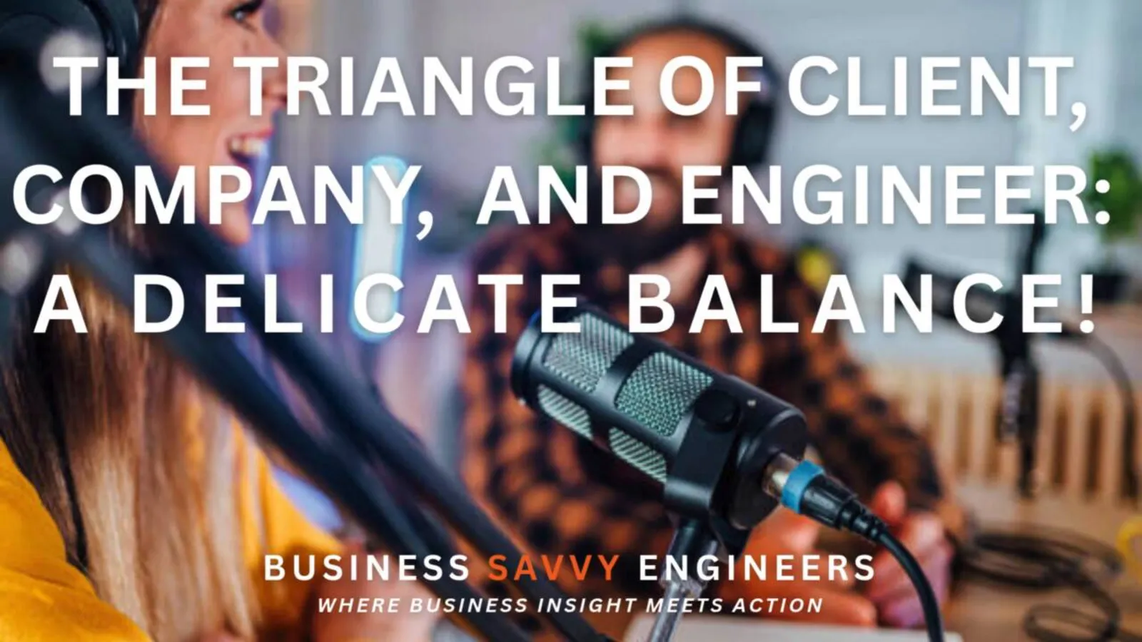 The Triangle of Client, Company, and Engineer A Delicate Balance... THE SAVVY UNLOCKED PODCAST Where Business Insight Meets Action (1)